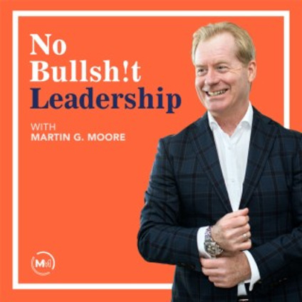 No Bullsh!t Leadership with Martin G. Moore